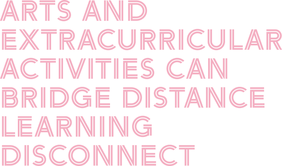 Arts and extracurricular activities can bridge distance learning disconnect typography