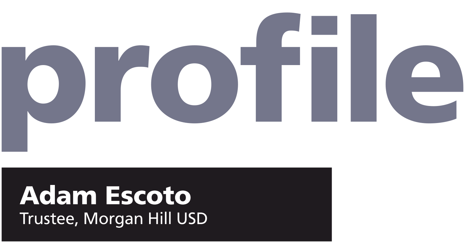 Member Profile: Adam Escoto Trustee, Morgan Hill USD title